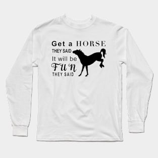 Get a horse they said…. Long Sleeve T-Shirt